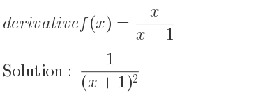 The derivative of f(x)= x/(x+1) is 1/((x+1)^2)